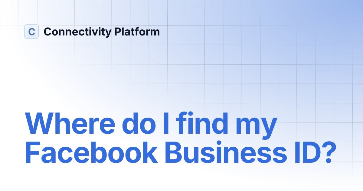 Where do I find my Facebook Business ID? Connectivity Platform