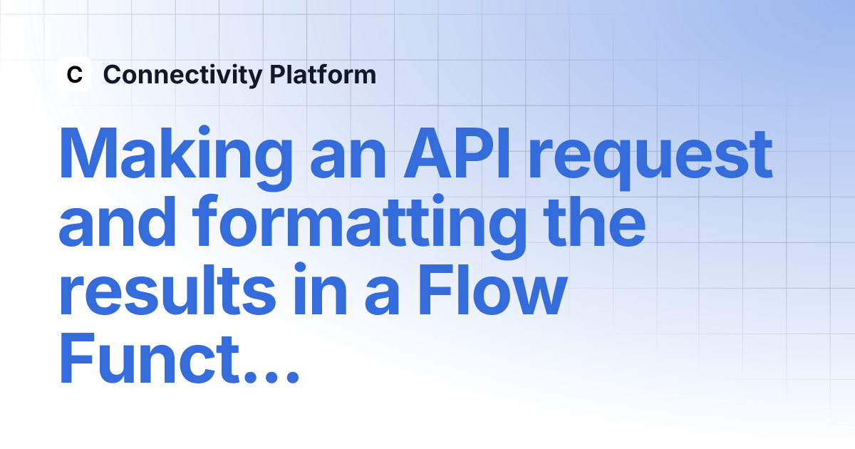 Making an API request and formatting the results in a Flow Function ...