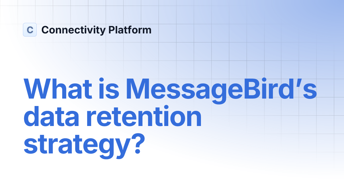 What is MessageBird’s data retention strategy? Connectivity Platform