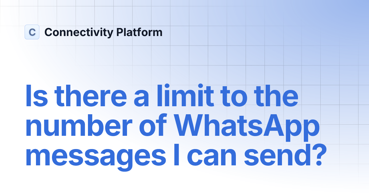 Is there a limit to the number of WhatsApp messages I can send