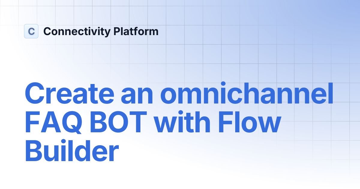 Create an omnichannel FAQ BOT with Flow Builder | Connectivity Platform