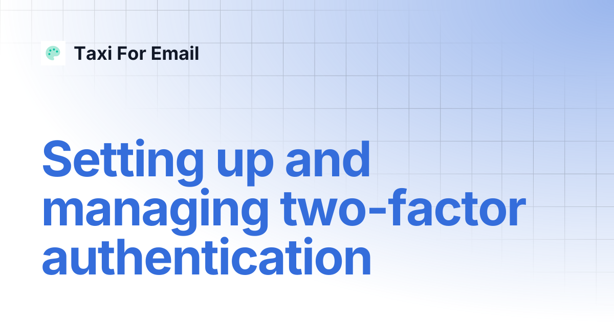 Setting up and managing two-factor authentication | Taxi For Email